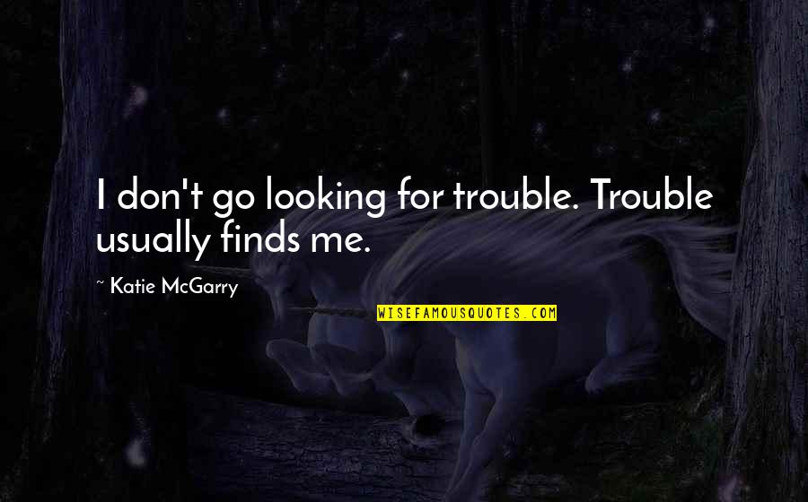 Mindy Kaling Bj Novak Quotes By Katie McGarry: I don't go looking for trouble. Trouble usually