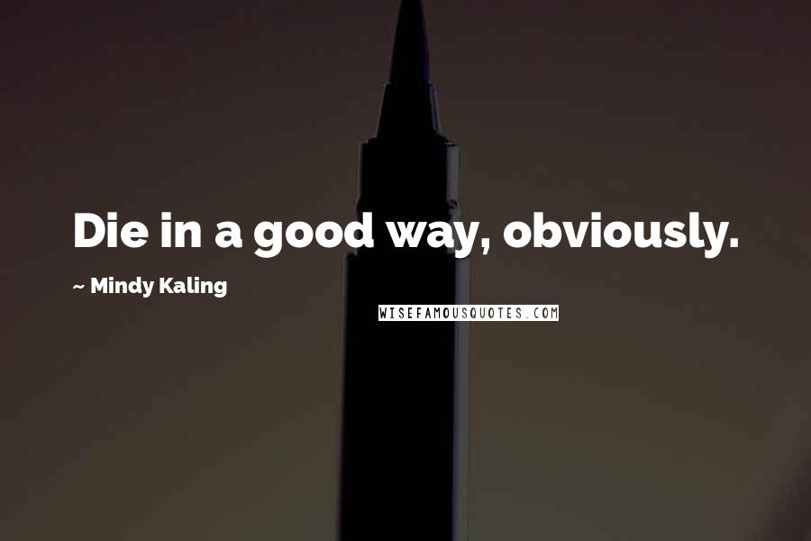 Mindy Kaling quotes: Die in a good way, obviously.