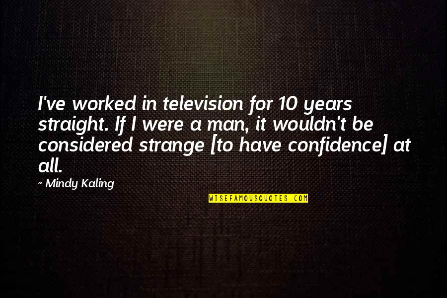 Mindy Kaling Quotes By Mindy Kaling: I've worked in television for 10 years straight.