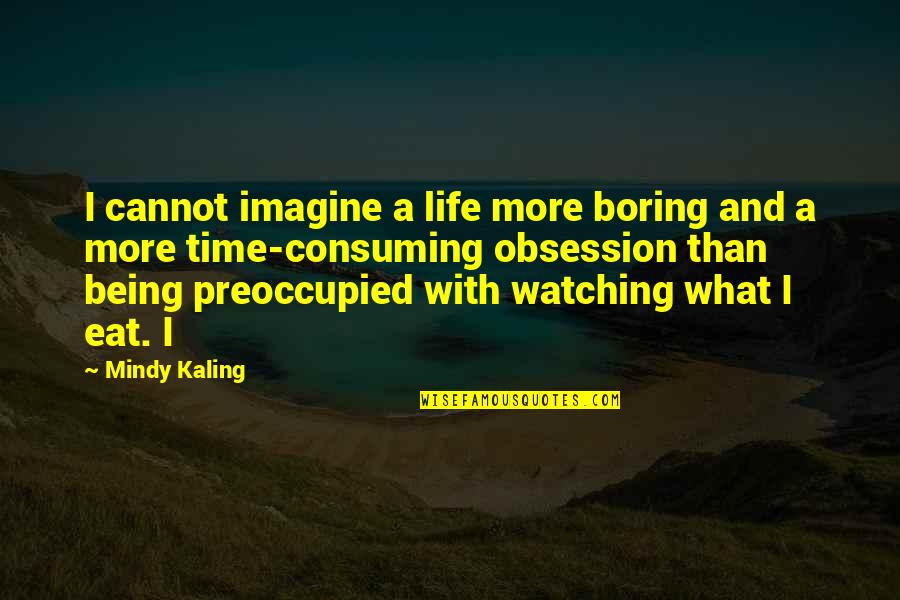 Mindy Kaling Quotes By Mindy Kaling: I cannot imagine a life more boring and