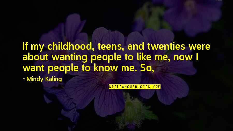 Mindy Kaling Quotes By Mindy Kaling: If my childhood, teens, and twenties were about