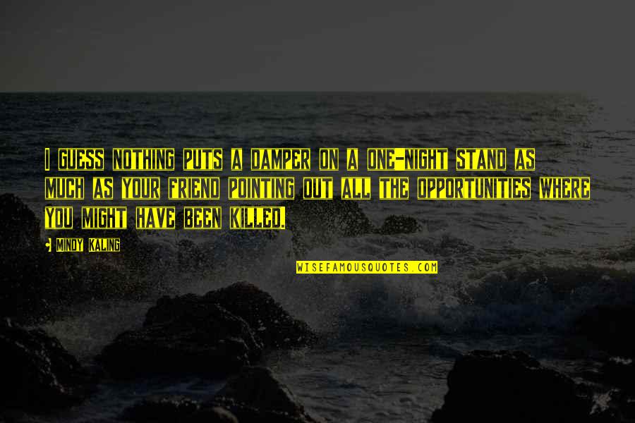 Mindy Kaling Quotes By Mindy Kaling: I guess nothing puts a damper on a