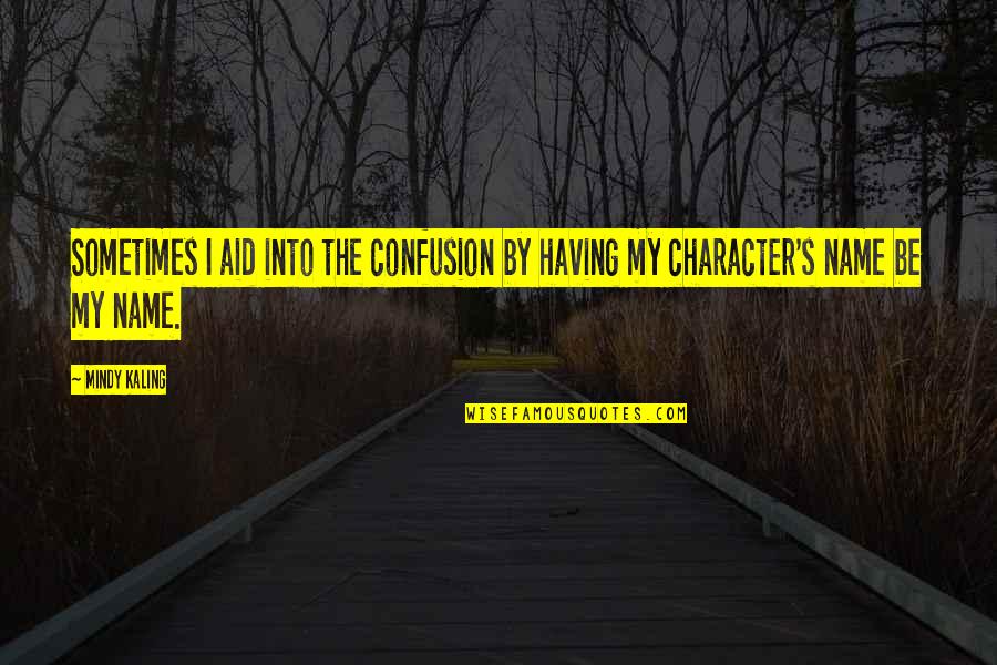 Mindy Kaling Quotes By Mindy Kaling: Sometimes I aid into the confusion by having