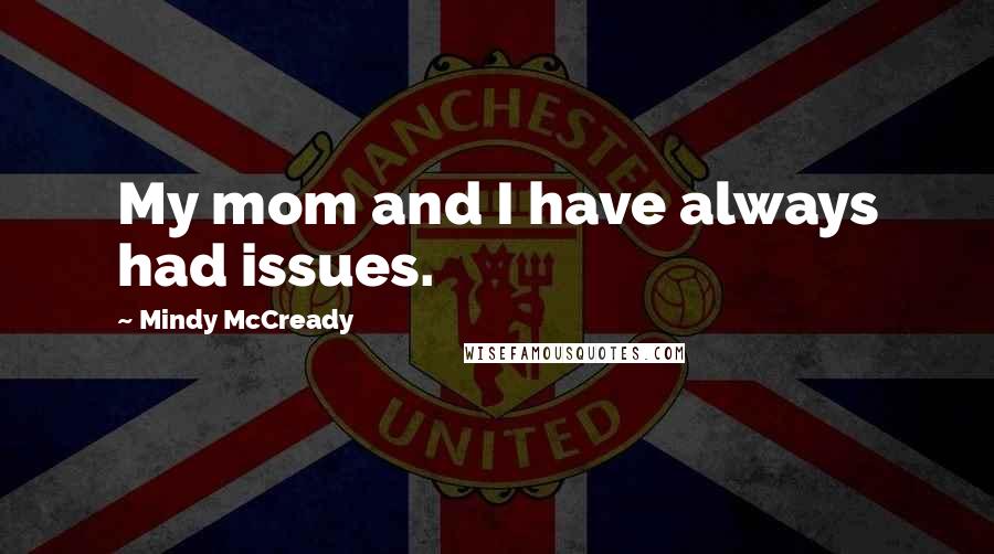 Mindy McCready quotes: My mom and I have always had issues.