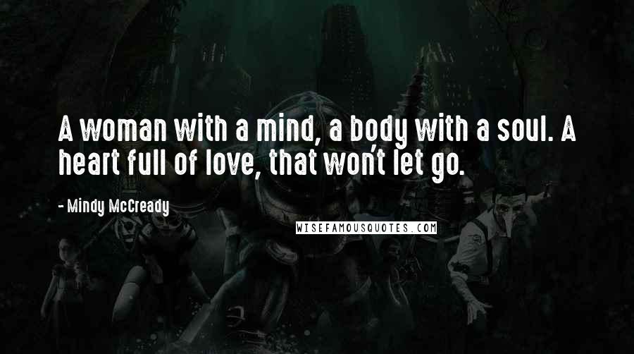 Mindy McCready quotes: A woman with a mind, a body with a soul. A heart full of love, that won't let go.