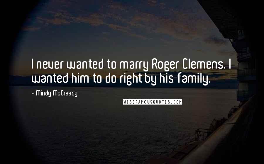 Mindy McCready quotes: I never wanted to marry Roger Clemens. I wanted him to do right by his family.