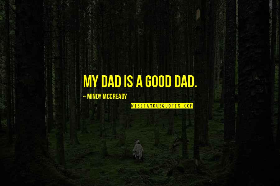 Mindy Mccready Quotes By Mindy McCready: My dad is a good dad.