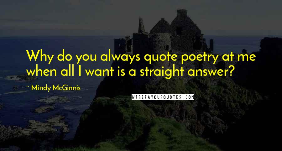 Mindy McGinnis quotes: Why do you always quote poetry at me when all I want is a straight answer?