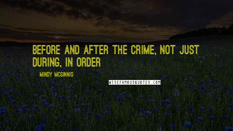 Mindy McGinnis quotes: Before and after the crime, not just during, in order