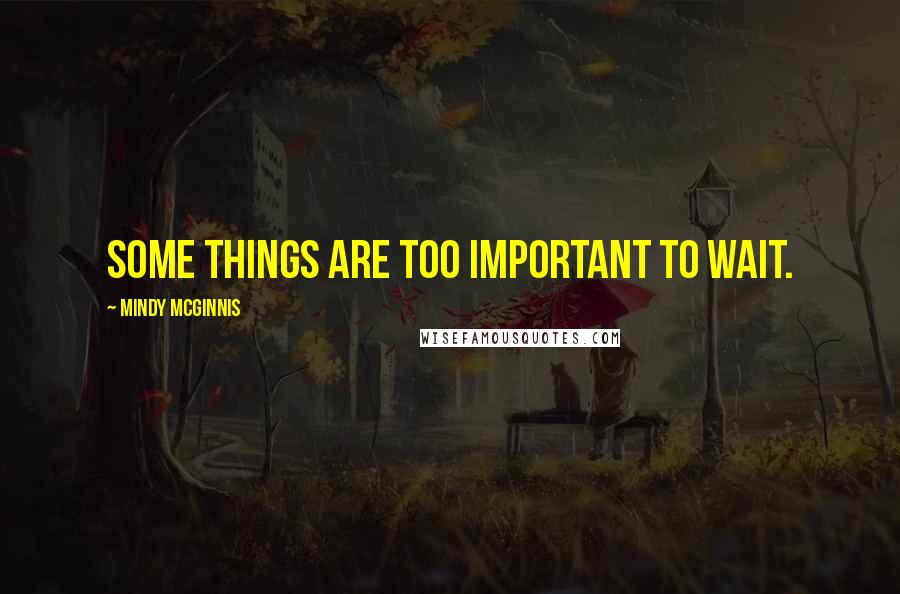 Mindy McGinnis quotes: Some things are too important to wait.