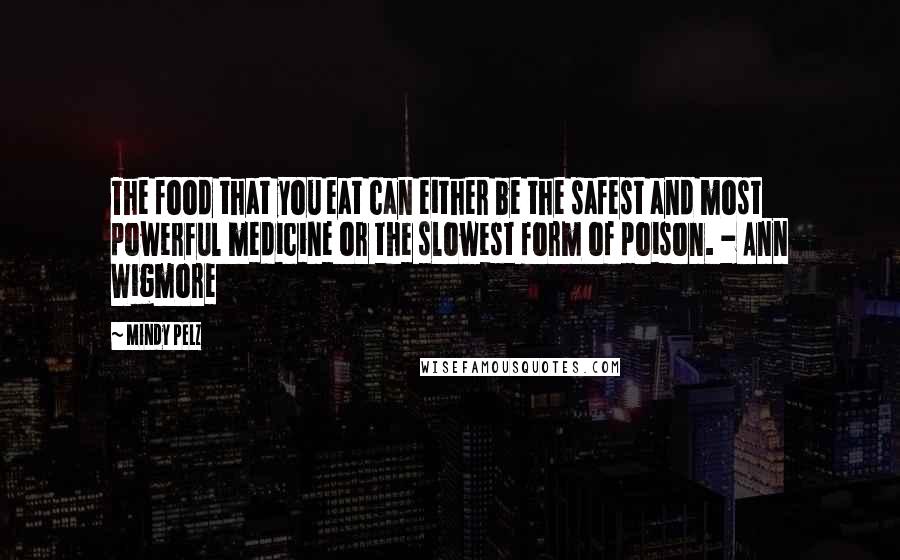 Mindy Pelz quotes: The food that you eat can either be the safest and most powerful medicine or the slowest form of poison. - Ann Wigmore