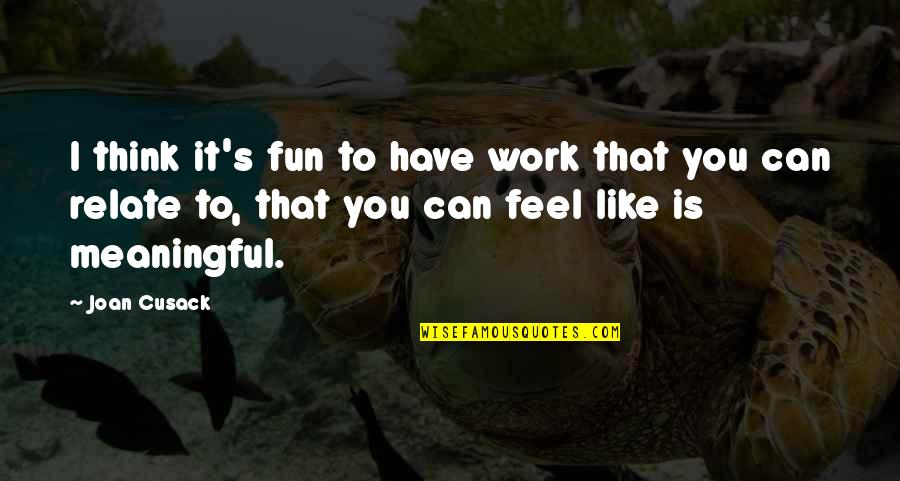 Mindy Project Season 2 Episode 2 Quotes By Joan Cusack: I think it's fun to have work that Mindy Project Season 2 Episode 2 Quotes By Joan Cusack: I think it's fun to have work that