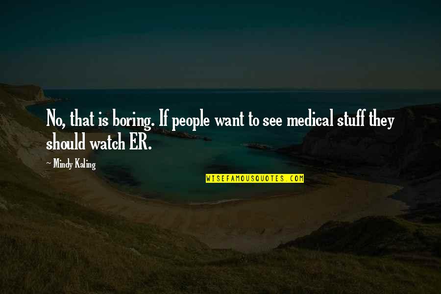 Mindy Quotes By Mindy Kaling: No, that is boring. If people want to