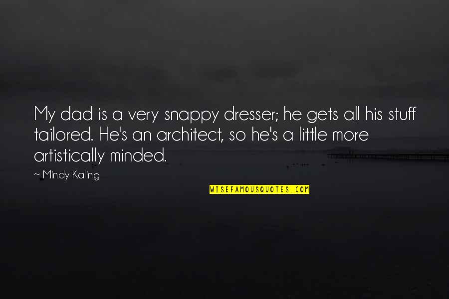 Mindy Quotes By Mindy Kaling: My dad is a very snappy dresser; he