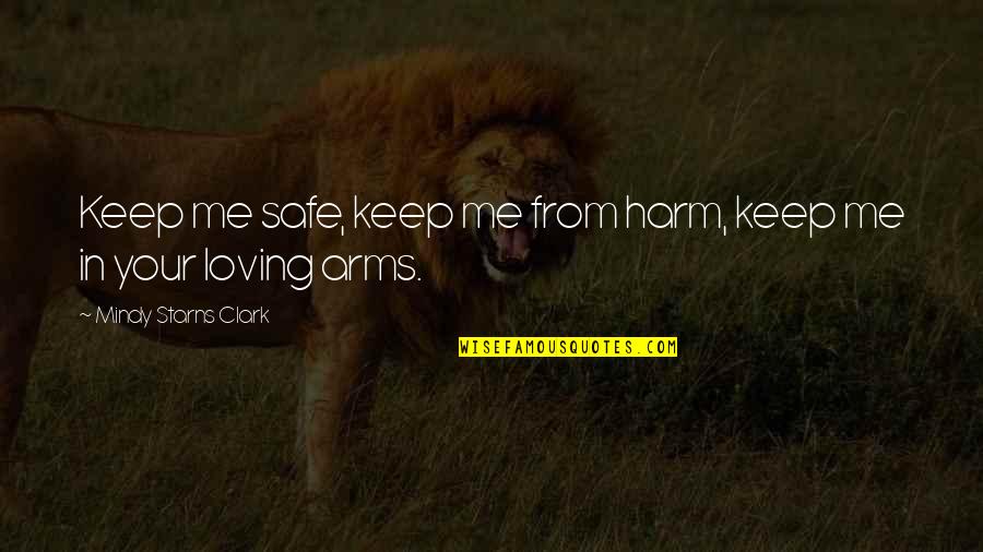 Mindy Quotes By Mindy Starns Clark: Keep me safe, keep me from harm, keep