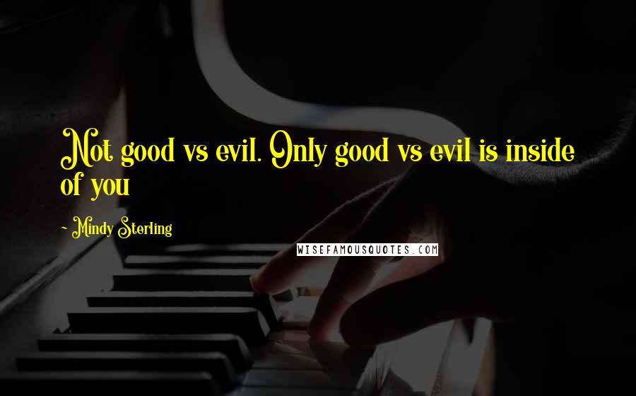 Mindy Sterling quotes: Not good vs evil. Only good vs evil is inside of you