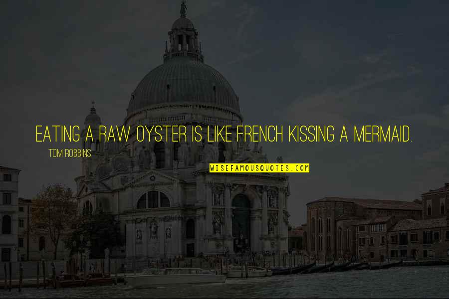Mindyourownbusiness Quotes By Tom Robbins: Eating a raw oyster is like french kissing