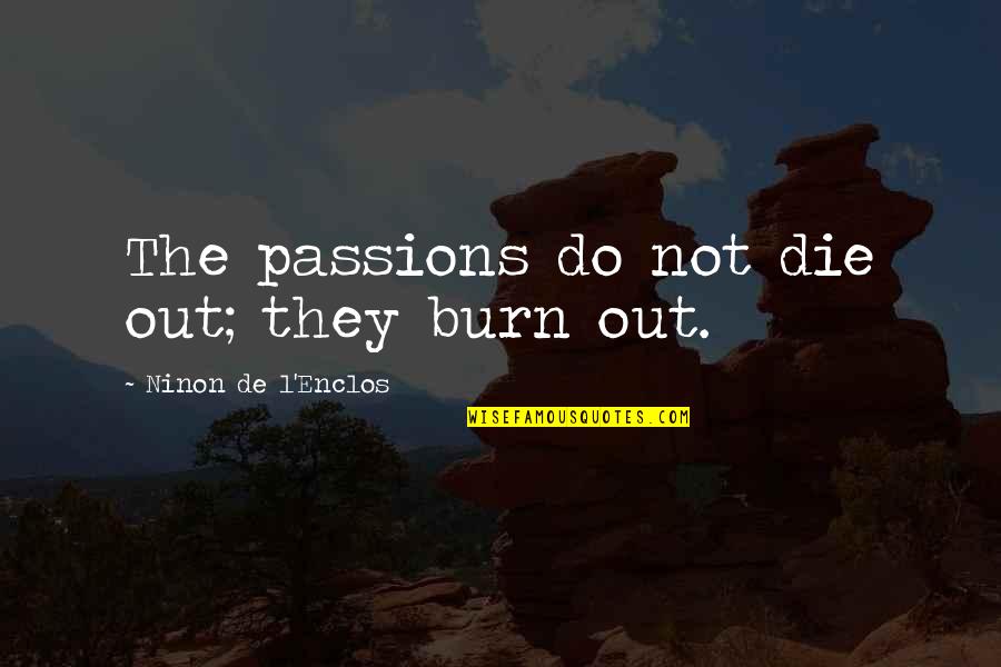 Mindzai Quotes By Ninon De L'Enclos: The passions do not die out; they burn Mindzai Quotes By Ninon De L'Enclos: The passions do not die out; they burn