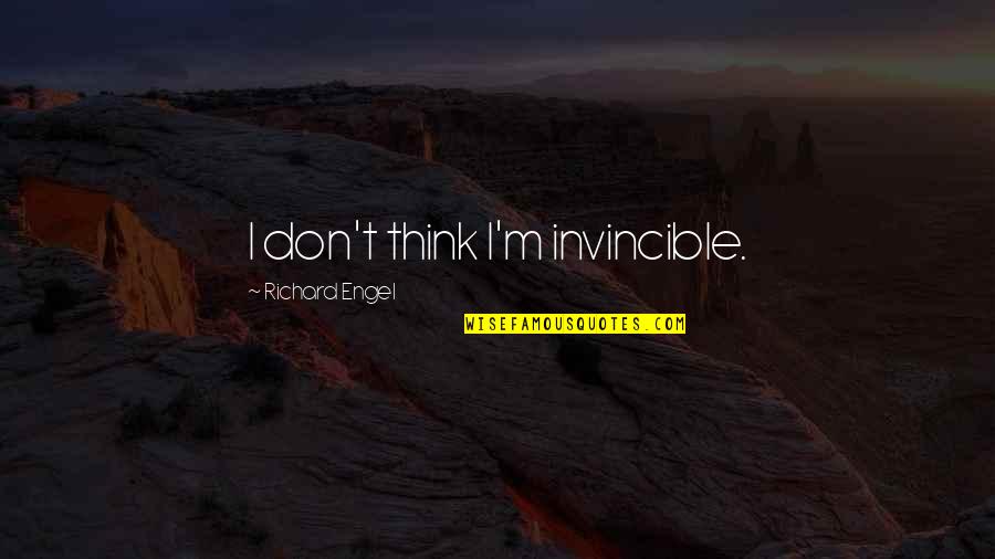 Mindzai Quotes By Richard Engel: I don't think I'm invincible. Mindzai Quotes By Richard Engel: I don't think I'm invincible.