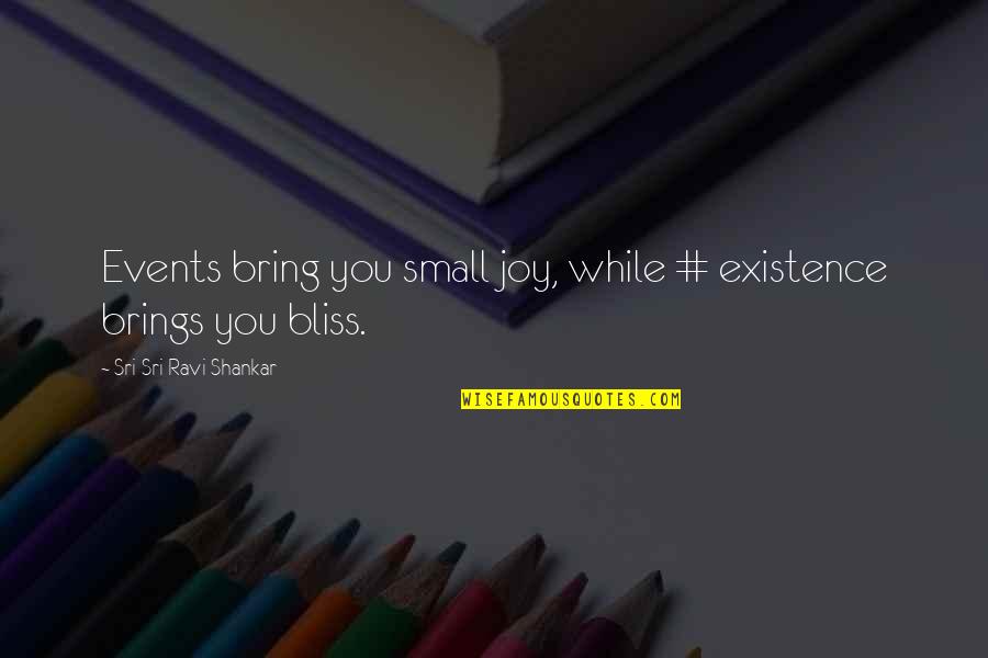 Mindzai Quotes By Sri Sri Ravi Shankar: Events bring you small joy, while # existence Mindzai Quotes By Sri Sri Ravi Shankar: Events bring you small joy, while # existence