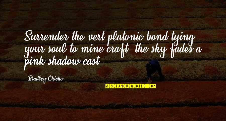 Mine And Craft Quotes By Bradley Chicho: Surrender the vert platonic bond tying your soul Mine And Craft Quotes By Bradley Chicho: Surrender the vert platonic bond tying your soul
