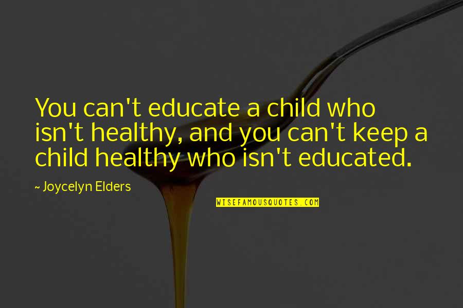 Mine And Craft Quotes By Joycelyn Elders: You can't educate a child who isn't healthy, Mine And Craft Quotes By Joycelyn Elders: You can't educate a child who isn't healthy,
