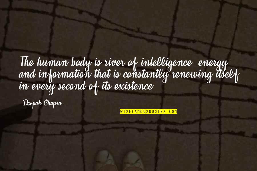 Mine And Mill Quotes By Deepak Chopra: The human body is river of intelligence, energy Mine And Mill Quotes By Deepak Chopra: The human body is river of intelligence, energy