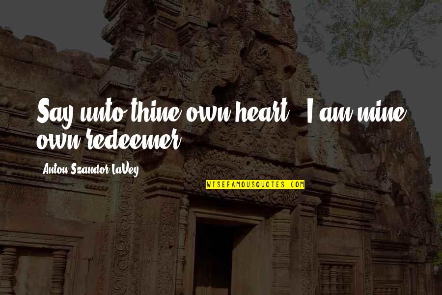 Mine And Thine Quotes By Anton Szandor LaVey: Say unto thine own heart, 'I am mine Mine And Thine Quotes By Anton Szandor LaVey: Say unto thine own heart, 'I am mine