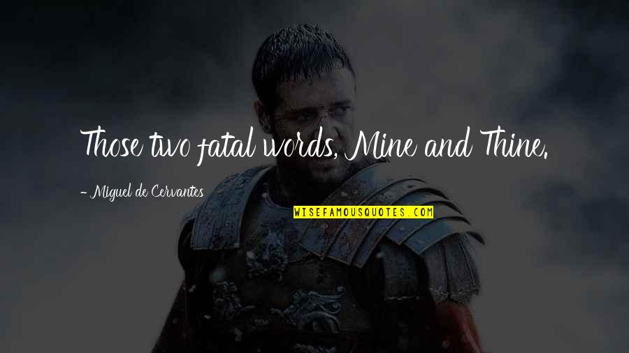 Mine And Thine Quotes By Miguel De Cervantes: Those two fatal words, Mine and Thine. Mine And Thine Quotes By Miguel De Cervantes: Those two fatal words, Mine and Thine.