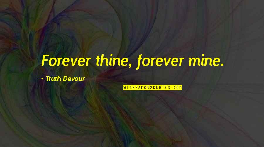 Mine And Thine Quotes By Truth Devour: Forever thine, forever mine. Mine And Thine Quotes By Truth Devour: Forever thine, forever mine.