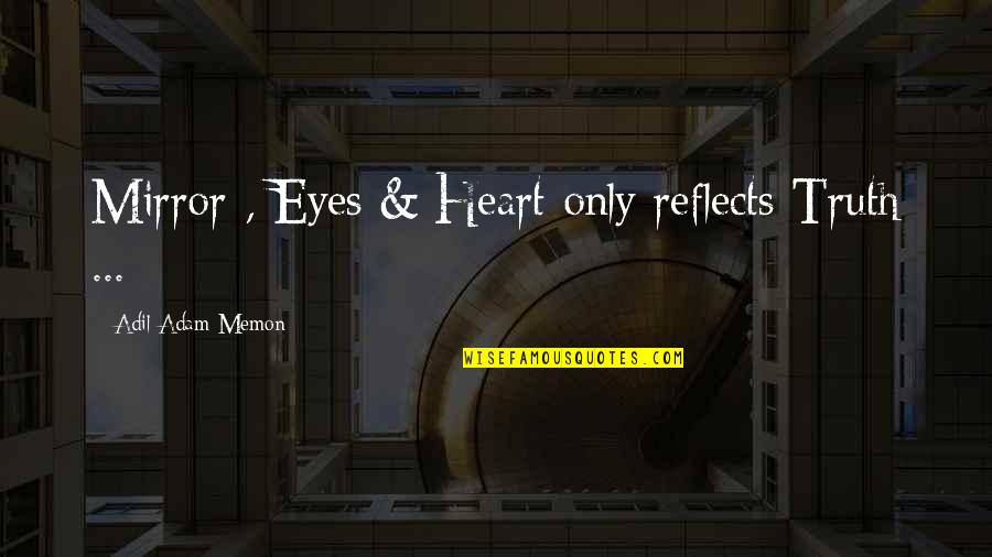 Mine Area Quotes By Adil Adam Memon: Mirror , Eyes & Heart only reflects Truth