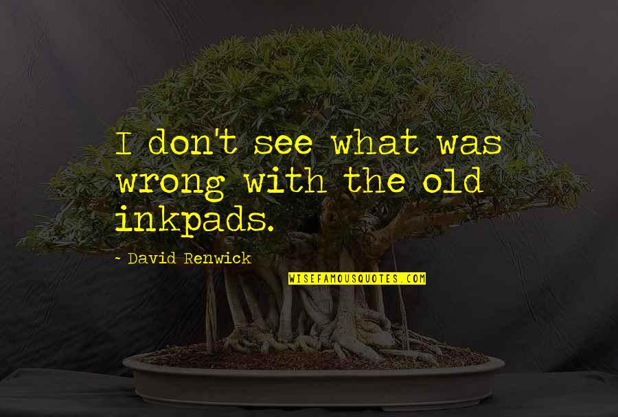 Mine Area Quotes By David Renwick: I don't see what was wrong with the
