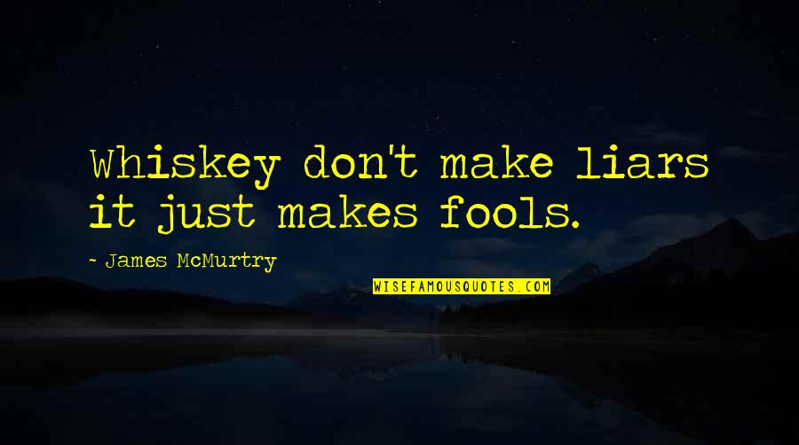 Mine Area Quotes By James McMurtry: Whiskey don't make liars it just makes fools.