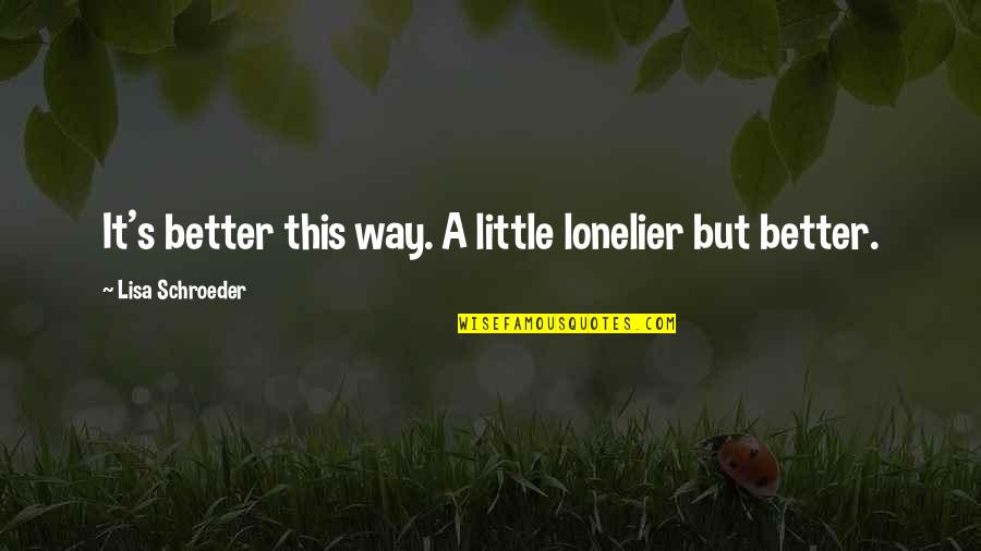 Mine Area Quotes By Lisa Schroeder: It's better this way. A little lonelier but