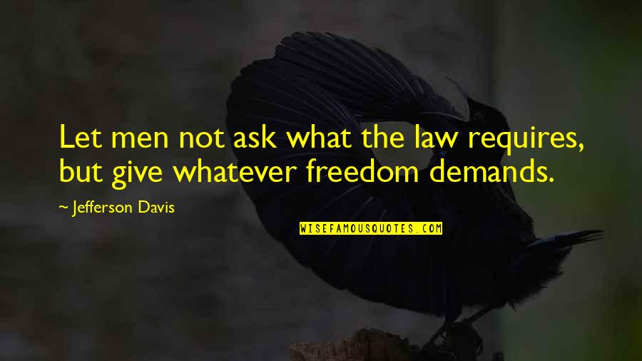 Mine Bestie Quotes By Jefferson Davis: Let men not ask what the law requires,