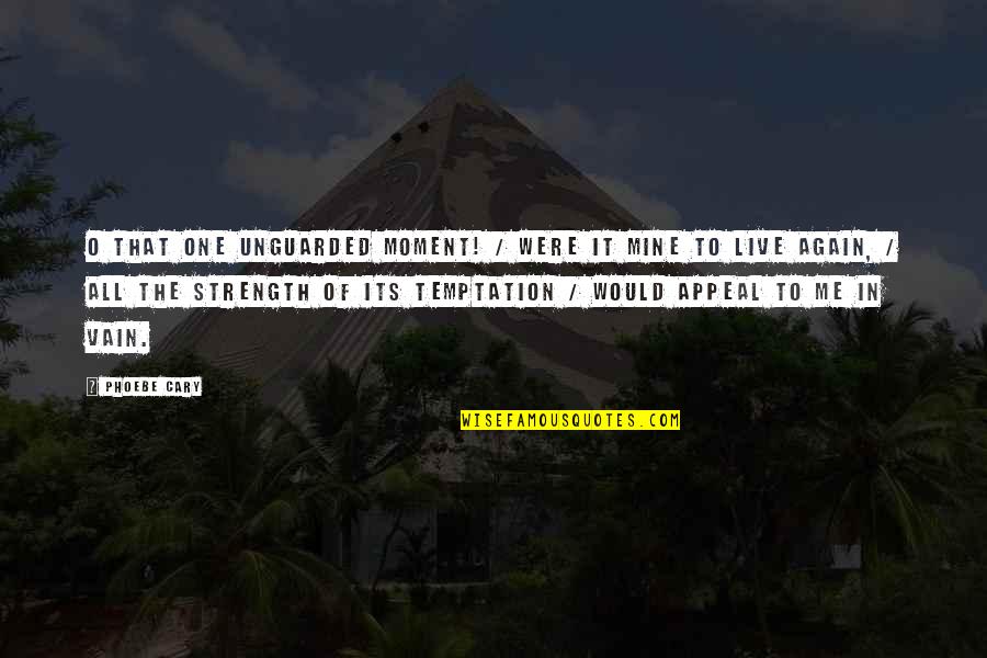 Mine Me Quotes By Phoebe Cary: O that one unguarded moment! / Were it
