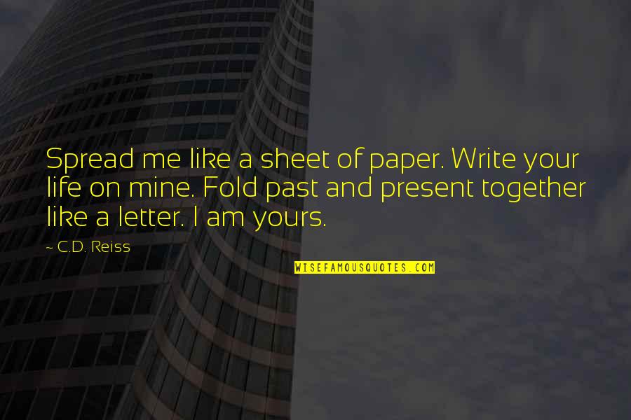 Mine Not Yours Quotes By C.D. Reiss: Spread me like a sheet of paper. Write