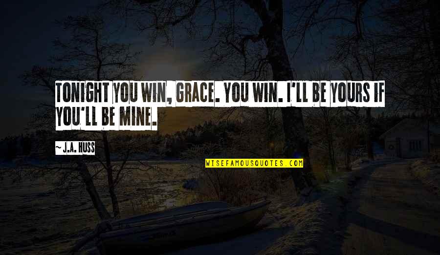Mine Not Yours Quotes By J.A. Huss: Tonight you win, Grace. You win. I'll be