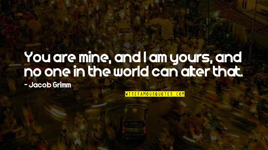 Mine Not Yours Quotes By Jacob Grimm: You are mine, and I am yours, and