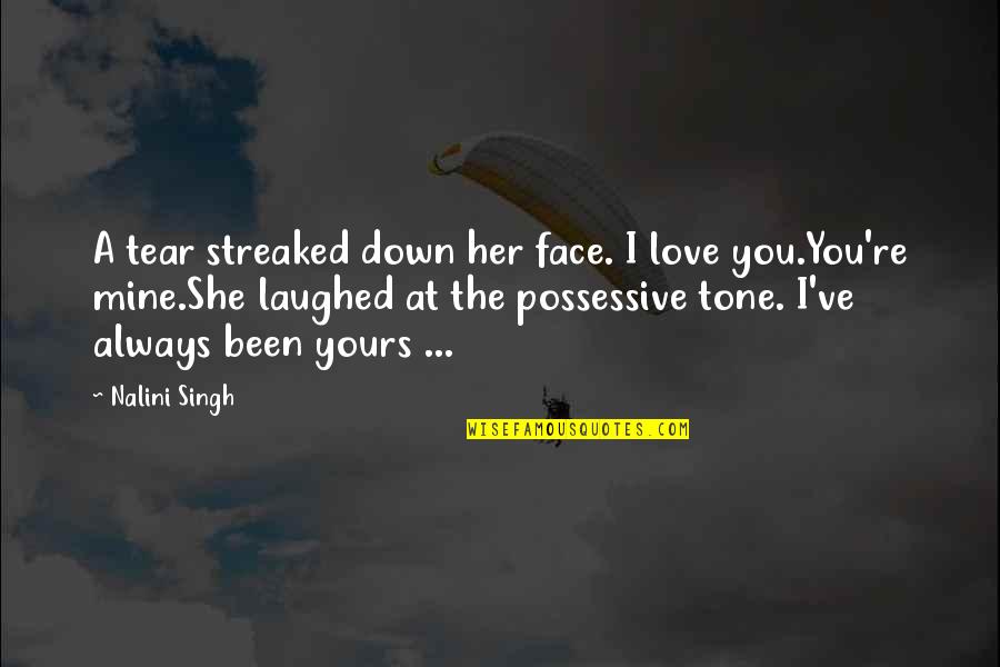 Mine Not Yours Quotes By Nalini Singh: A tear streaked down her face. I love
