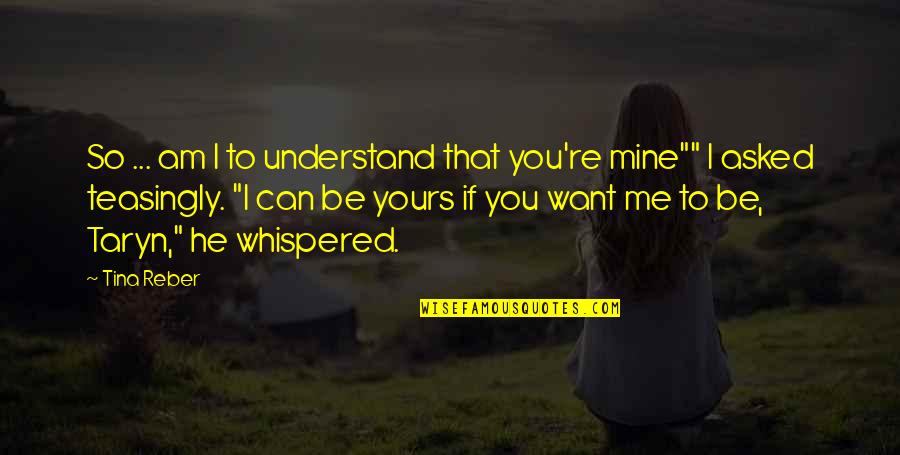 Mine Not Yours Quotes By Tina Reber: So ... am I to understand that you're