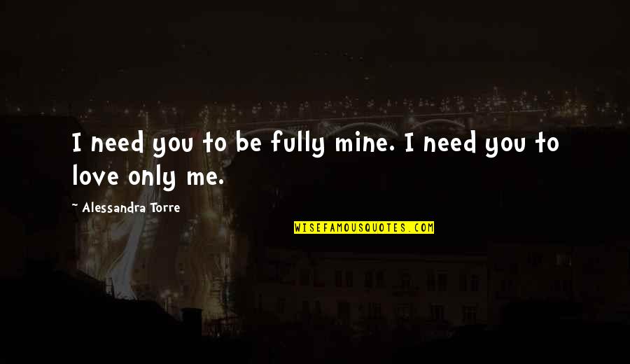 Mine Only Quotes By Alessandra Torre: I need you to be fully mine. I