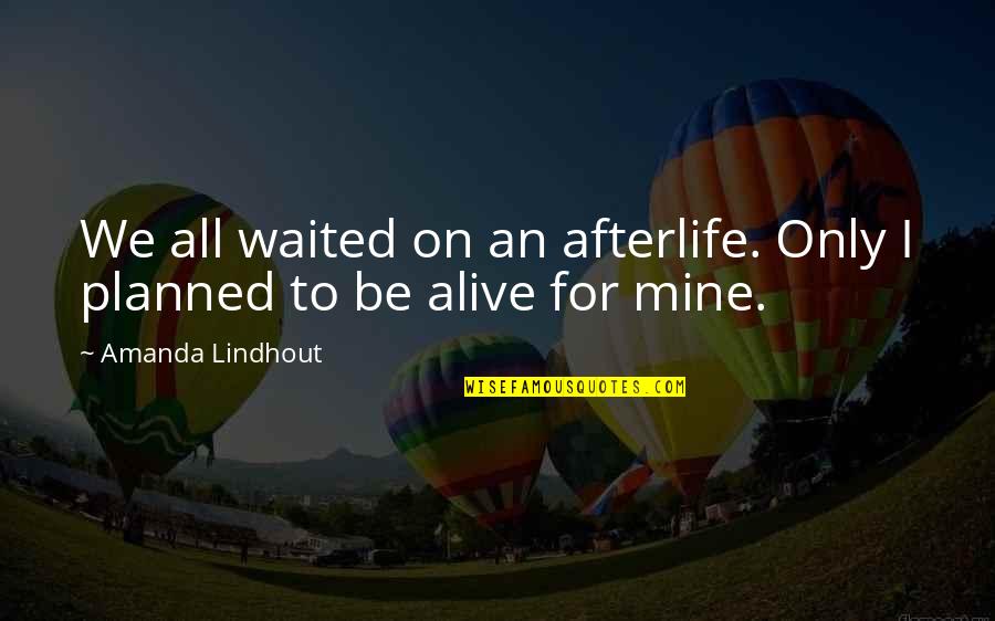 Mine Only Quotes By Amanda Lindhout: We all waited on an afterlife. Only I