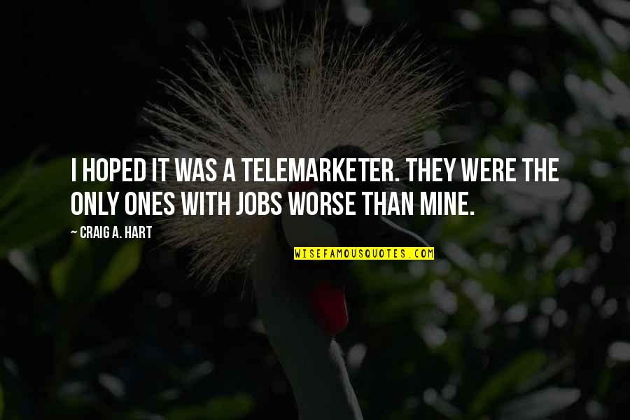 Mine Only Quotes By Craig A. Hart: I hoped it was a telemarketer. They were