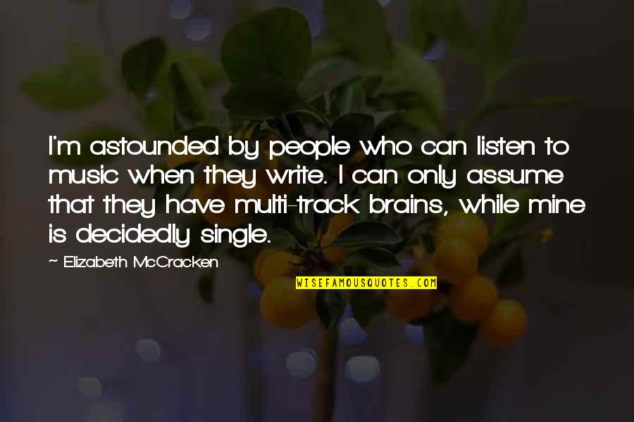 Mine Only Quotes By Elizabeth McCracken: I'm astounded by people who can listen to