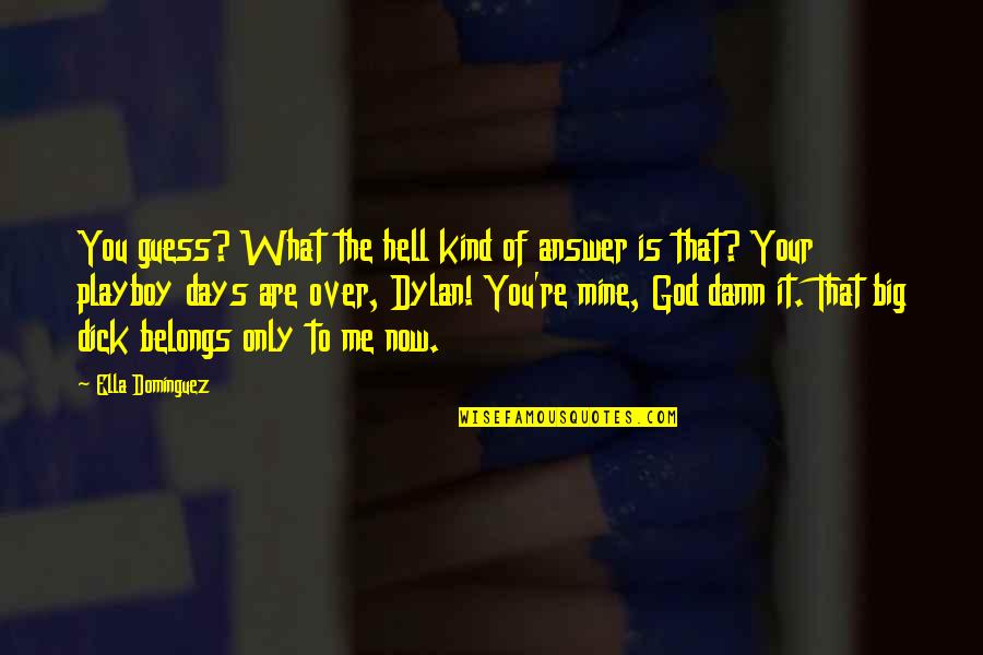 Mine Only Quotes By Ella Dominguez: You guess? What the hell kind of answer