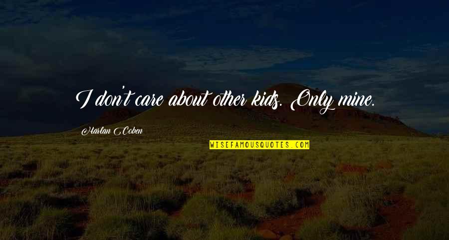 Mine Only Quotes By Harlan Coben: I don't care about other kids. Only mine.