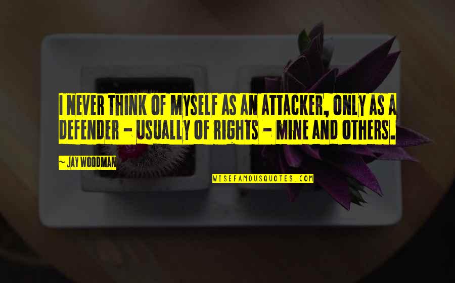 Mine Only Quotes By Jay Woodman: I never think of myself as an attacker, Mine Only Quotes By Jay Woodman: I never think of myself as an attacker,