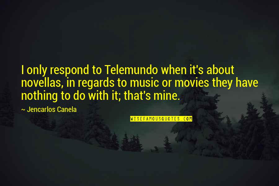 Mine Only Quotes By Jencarlos Canela: I only respond to Telemundo when it's about Mine Only Quotes By Jencarlos Canela: I only respond to Telemundo when it's about