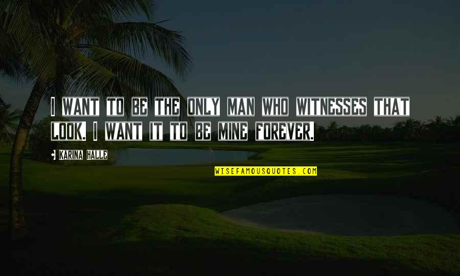 Mine Only Quotes By Karina Halle: I want to be the only man who